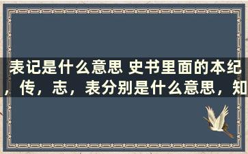 表记是什么意思 史书里面的本纪，传，志，表分别是什么意思，知道的朋友请指教。谢